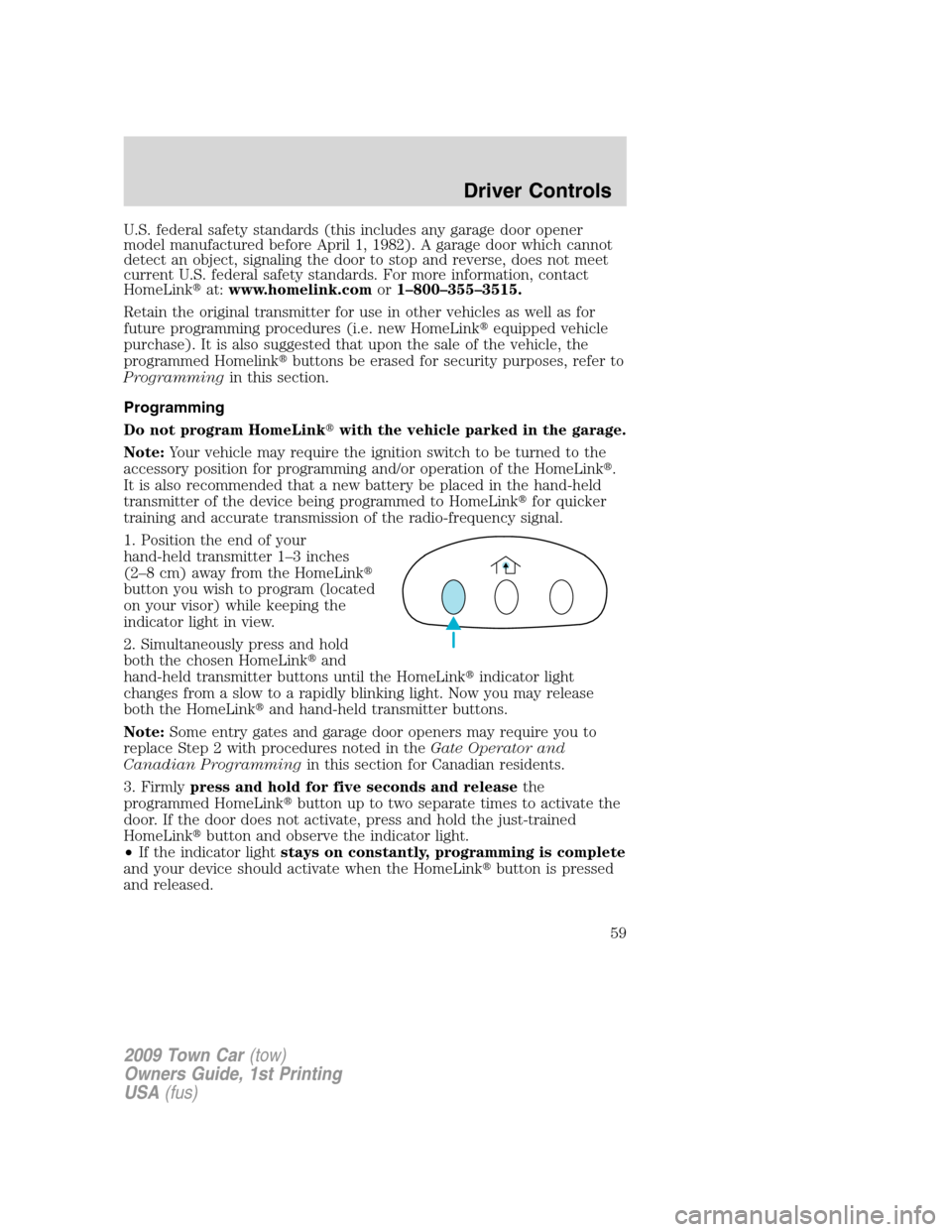 LINCOLN TOWN CAR 2009 Owners Manual U.S. federal safety standards (this includes any garage door opener
model manufactured before April 1, 1982). A garage door which cannot
detect an object, signaling the door to stop and reverse, does LINCOLN TOWN CAR 2009 Owners Manual U.S. federal safety standards (this includes any garage door opener
model manufactured before April 1, 1982). A garage door which cannot
detect an object, signaling the door to stop and reverse, does
