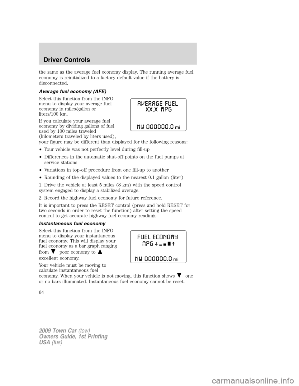 LINCOLN TOWN CAR 2009 Owners Manual the same as the average fuel economy display. The running average fuel
economy is reinitialized to a factory default value if the battery is
disconnected.
Average fuel economy (AFE)
Select this functi LINCOLN TOWN CAR 2009 Owners Manual the same as the average fuel economy display. The running average fuel
economy is reinitialized to a factory default value if the battery is
disconnected.
Average fuel economy (AFE)
Select this functi
