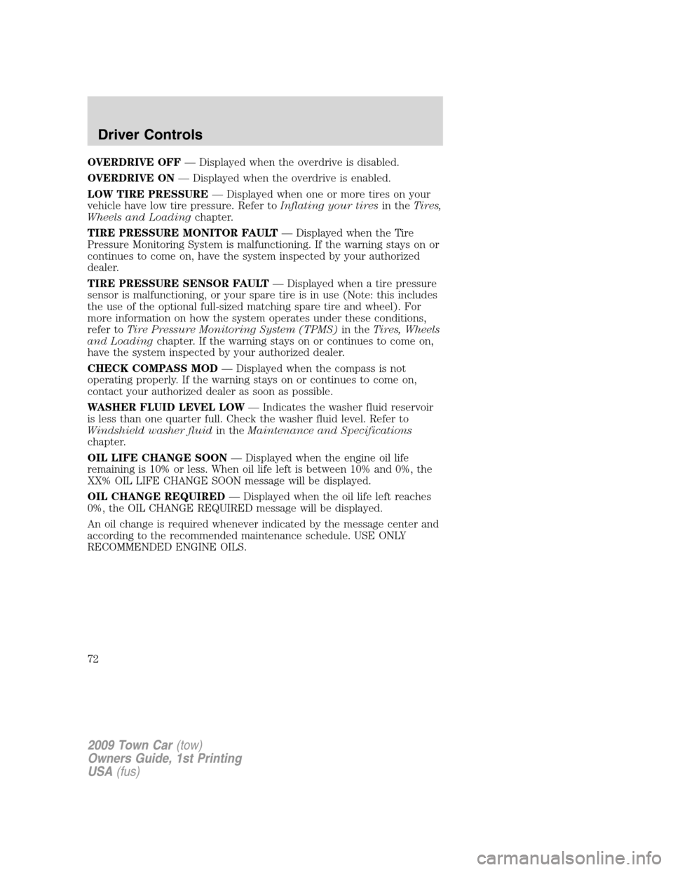 LINCOLN TOWN CAR 2009 Owners Manual OVERDRIVE OFF— Displayed when the overdrive is disabled.
OVERDRIVE ON— Displayed when the overdrive is enabled.
LOW TIRE PRESSURE— Displayed when one or more tires on your
vehicle have low tire LINCOLN TOWN CAR 2009 Owners Manual OVERDRIVE OFF— Displayed when the overdrive is disabled.
OVERDRIVE ON— Displayed when the overdrive is enabled.
LOW TIRE PRESSURE— Displayed when one or more tires on your
vehicle have low tire