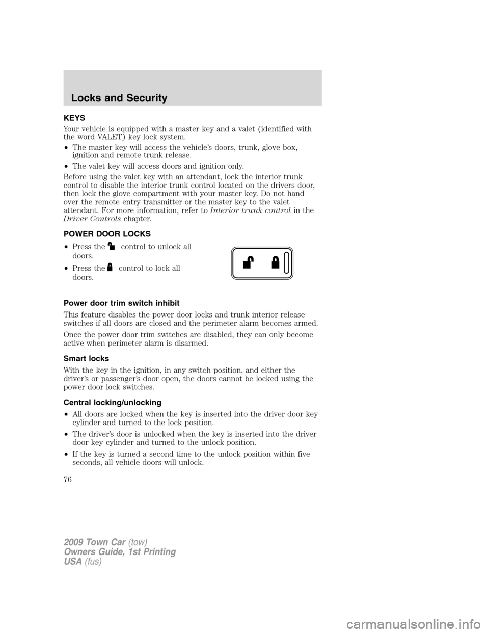 LINCOLN TOWN CAR 2009 Owners Manual KEYS
Your vehicle is equipped with a master key and a valet (identified with
the word VALET) key lock system.
•The master key will access the vehicle’s doors, trunk, glove box,
ignition and remote LINCOLN TOWN CAR 2009 Owners Manual KEYS
Your vehicle is equipped with a master key and a valet (identified with
the word VALET) key lock system.
•The master key will access the vehicle’s doors, trunk, glove box,
ignition and remote