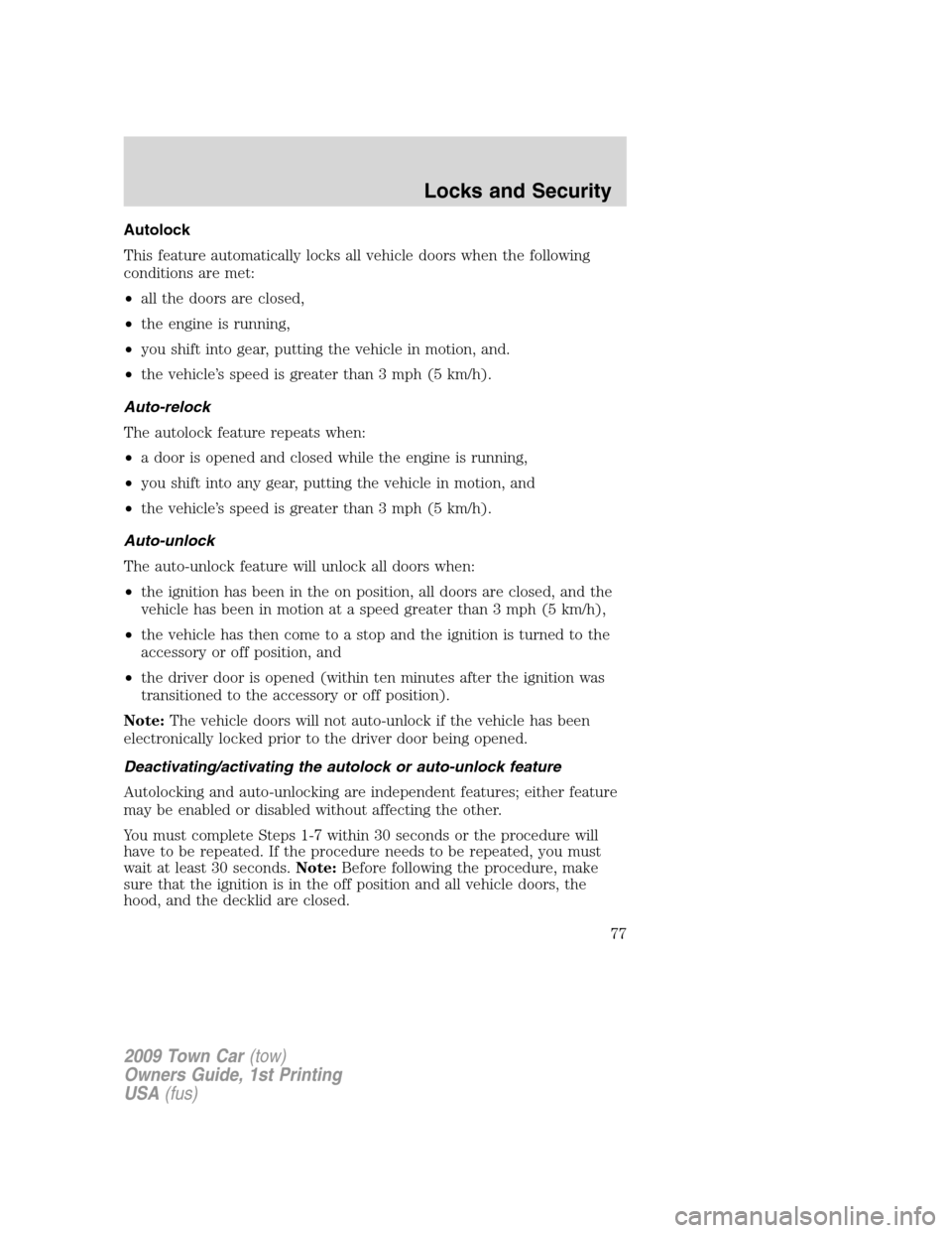 LINCOLN TOWN CAR 2009 Owners Manual Autolock
This feature automatically locks all vehicle doors when the following
conditions are met:
•all the doors are closed,
•the engine is running,
•you shift into gear, putting the vehicle in LINCOLN TOWN CAR 2009 Owners Manual Autolock
This feature automatically locks all vehicle doors when the following
conditions are met:
•all the doors are closed,
•the engine is running,
•you shift into gear, putting the vehicle in