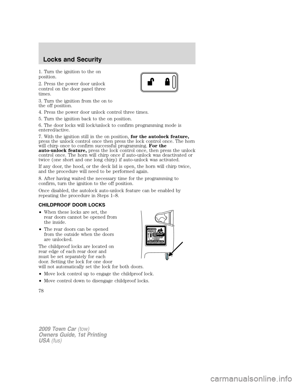 LINCOLN TOWN CAR 2009 Owners Manual 1. Turn the ignition to the on
position.
2. Press the power door unlock
control on the door panel three
times.
3. Turn the ignition from the on to
the off position.
4. Press the power door unlock cont LINCOLN TOWN CAR 2009 Owners Manual 1. Turn the ignition to the on
position.
2. Press the power door unlock
control on the door panel three
times.
3. Turn the ignition from the on to
the off position.
4. Press the power door unlock cont