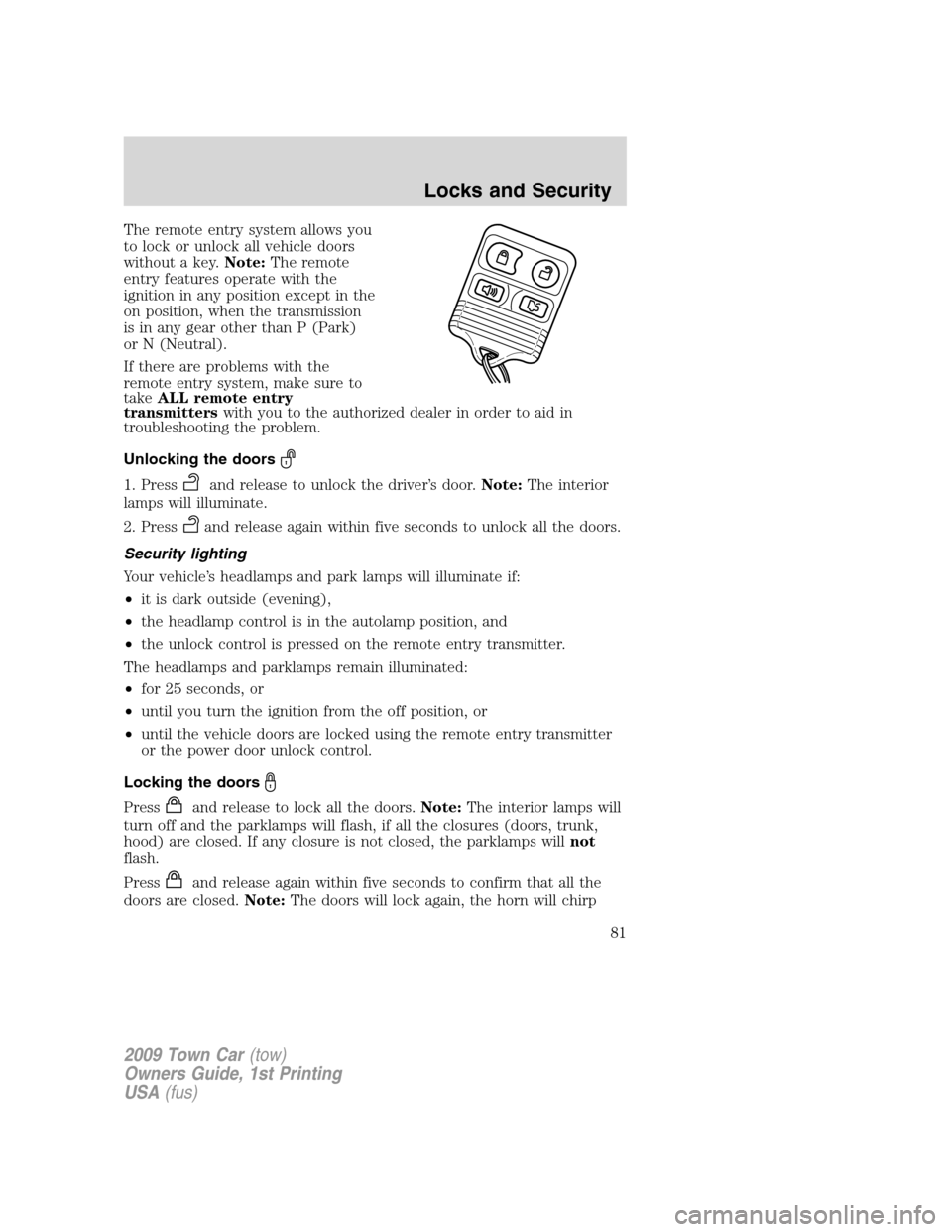 LINCOLN TOWN CAR 2009 Owners Manual The remote entry system allows you
to lock or unlock all vehicle doors
without a key.Note:The remote
entry features operate with the
ignition in any position except in the
on position, when the transm LINCOLN TOWN CAR 2009 Owners Manual The remote entry system allows you
to lock or unlock all vehicle doors
without a key.Note:The remote
entry features operate with the
ignition in any position except in the
on position, when the transm