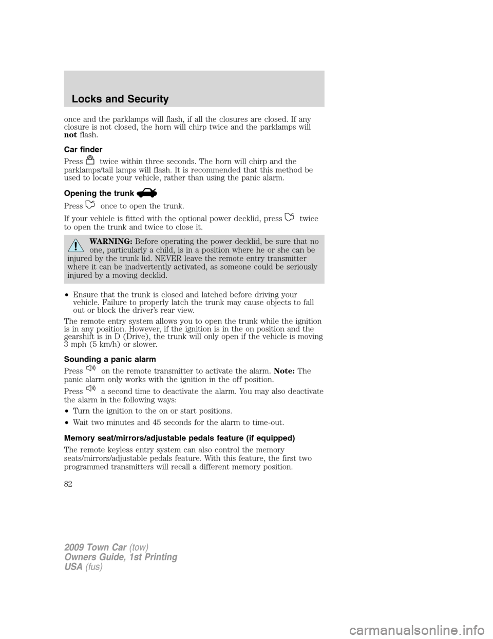 LINCOLN TOWN CAR 2009 Owners Manual once and the parklamps will flash, if all the closures are closed. If any
closure is not closed, the horn will chirp twice and the parklamps will
notflash.
Car finder
Press
twice within three seconds. LINCOLN TOWN CAR 2009 Owners Manual once and the parklamps will flash, if all the closures are closed. If any
closure is not closed, the horn will chirp twice and the parklamps will
notflash.
Car finder
Press
twice within three seconds.