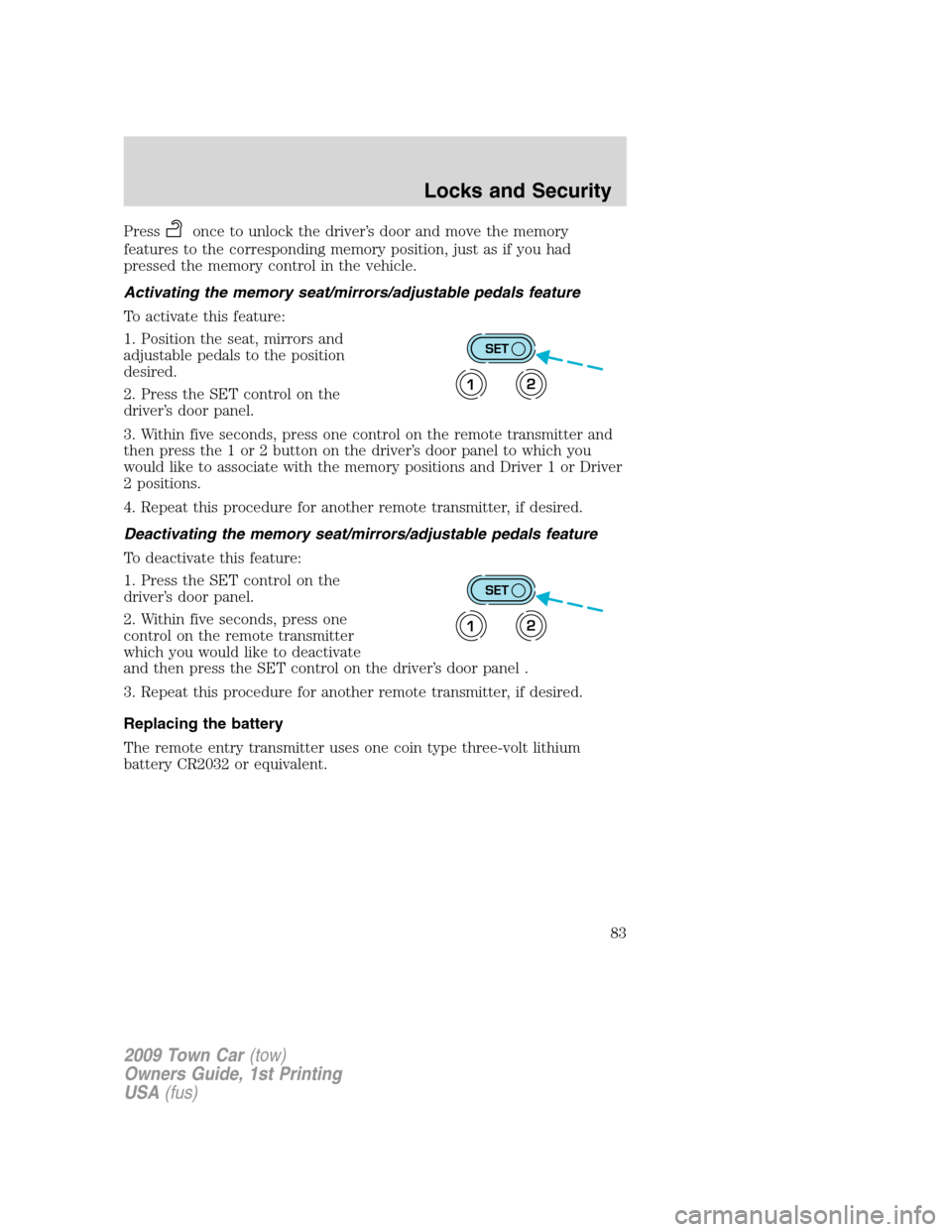 LINCOLN TOWN CAR 2009 Owners Manual Pressonce to unlock the driver’s door and move the memory
features to the corresponding memory position, just as if you had
pressed the memory control in the vehicle.
Activating the memory seat/mirr LINCOLN TOWN CAR 2009 Owners Manual Pressonce to unlock the driver’s door and move the memory
features to the corresponding memory position, just as if you had
pressed the memory control in the vehicle.
Activating the memory seat/mirr