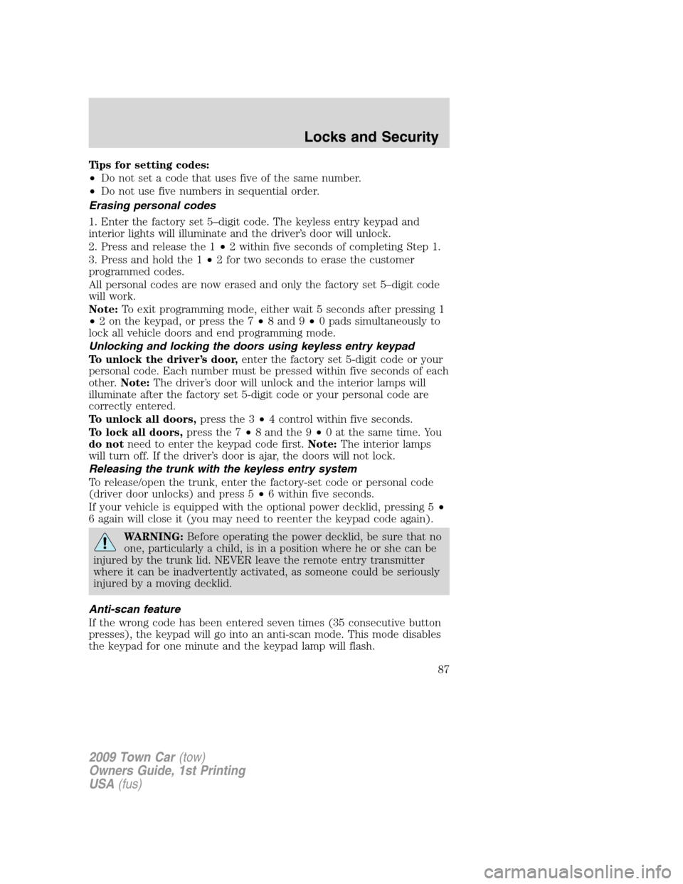 LINCOLN TOWN CAR 2009 Owners Manual Tips for setting codes:
•Do not set a code that uses five of the same number.
•Do not use five numbers in sequential order.
Erasing personal codes
1. Enter the factory set 5–digit code. The keyl LINCOLN TOWN CAR 2009 Owners Manual Tips for setting codes:
•Do not set a code that uses five of the same number.
•Do not use five numbers in sequential order.
Erasing personal codes
1. Enter the factory set 5–digit code. The keyl