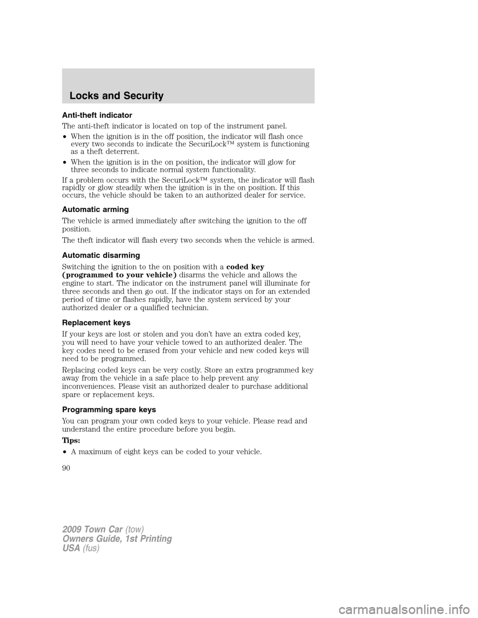 LINCOLN TOWN CAR 2009 Owners Manual Anti-theft indicator
The anti-theft indicator is located on top of the instrument panel.
•When the ignition is in the off position, the indicator will flash once
every two seconds to indicate the Se LINCOLN TOWN CAR 2009 Owners Manual Anti-theft indicator
The anti-theft indicator is located on top of the instrument panel.
•When the ignition is in the off position, the indicator will flash once
every two seconds to indicate the Se