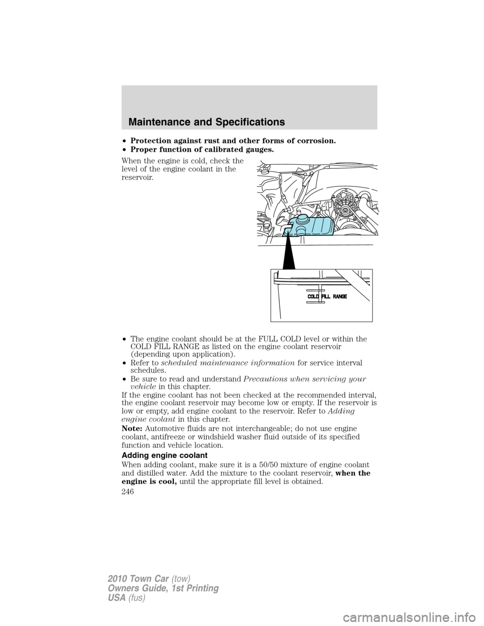 LINCOLN TOWN CAR 2010 Owners Manual •Protection against rust and other forms of corrosion.
•Proper function of calibrated gauges.
When the engine is cold, check the
level of the engine coolant in the
reservoir.
•The engine coolant LINCOLN TOWN CAR 2010 Owners Manual •Protection against rust and other forms of corrosion.
•Proper function of calibrated gauges.
When the engine is cold, check the
level of the engine coolant in the
reservoir.
•The engine coolant