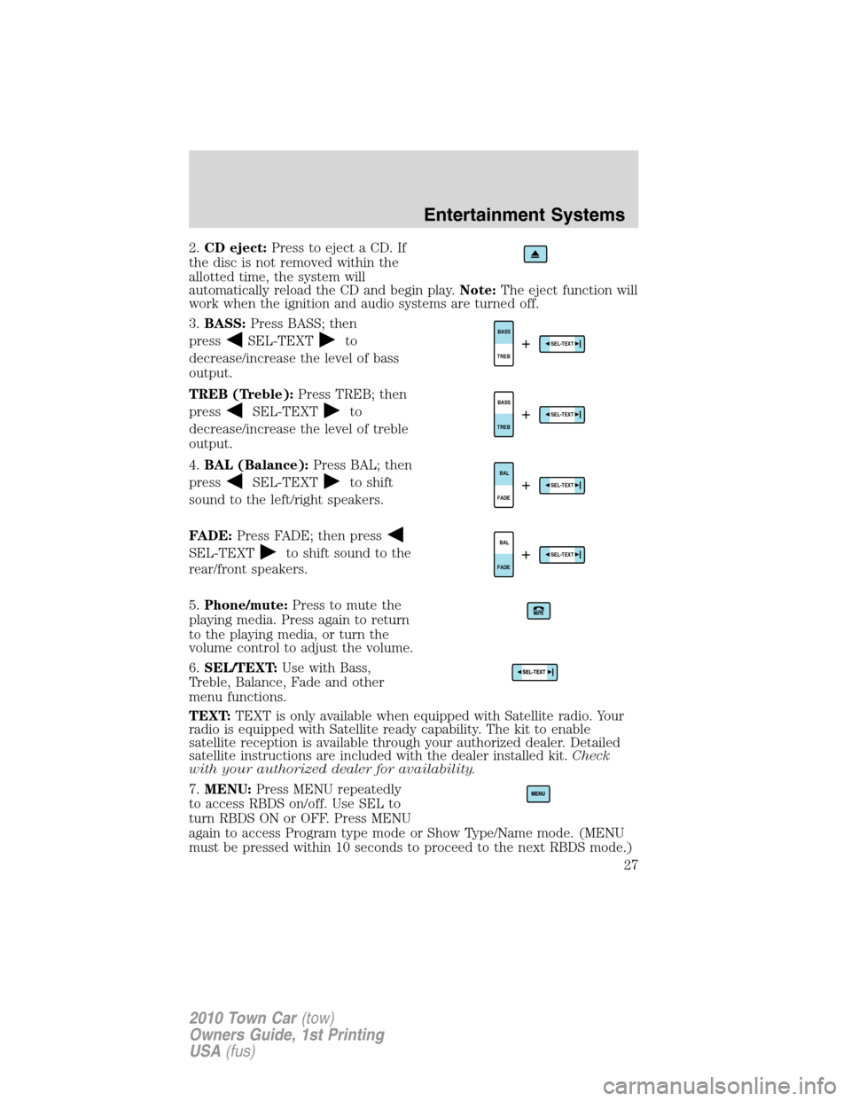 LINCOLN TOWN CAR 2010 Owners Manual 2.CD eject:Press to eject a CD. If
the disc is not removed within the
allotted time, the system will
automatically reload the CD and begin play.Note:The eject function will
work when the ignition and LINCOLN TOWN CAR 2010 Owners Manual 2.CD eject:Press to eject a CD. If
the disc is not removed within the
allotted time, the system will
automatically reload the CD and begin play.Note:The eject function will
work when the ignition and