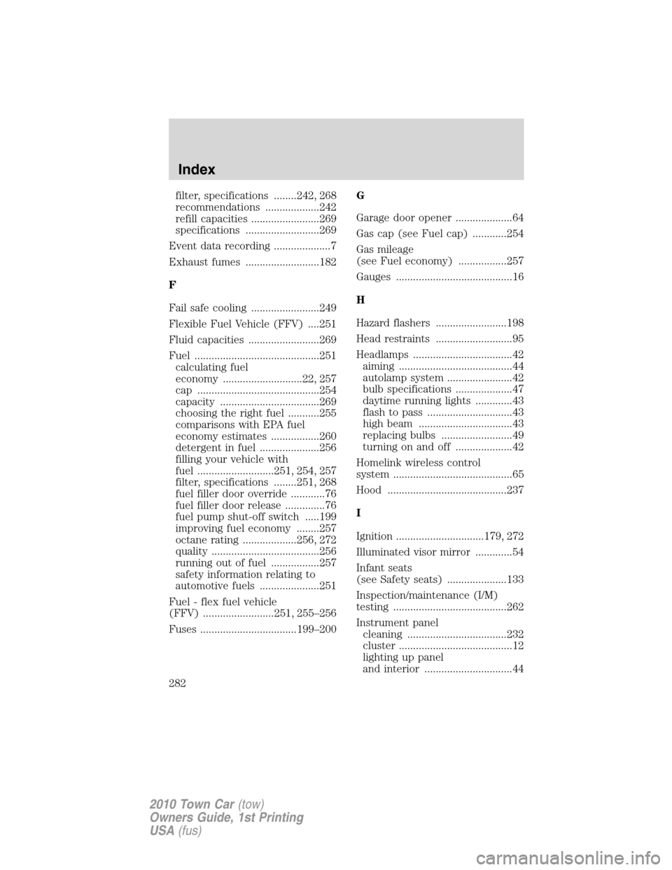 LINCOLN TOWN CAR 2010  Owners Manual filter, specifications ........242, 268
recommendations ...................242
refill capacities ........................269
specifications ..........................269
Event data recording .........