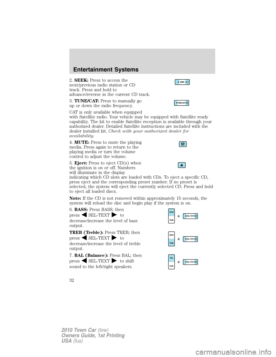 LINCOLN TOWN CAR 2010 Owners Manual 2.SEEK:Press to access the
next/previous radio station or CD
track. Press and hold to
advance/reverse in the current CD track.
3.TUNE/CAT:Press to manually go
up or down the radio frequency.
CAT is on LINCOLN TOWN CAR 2010 Owners Manual 2.SEEK:Press to access the
next/previous radio station or CD
track. Press and hold to
advance/reverse in the current CD track.
3.TUNE/CAT:Press to manually go
up or down the radio frequency.
CAT is on