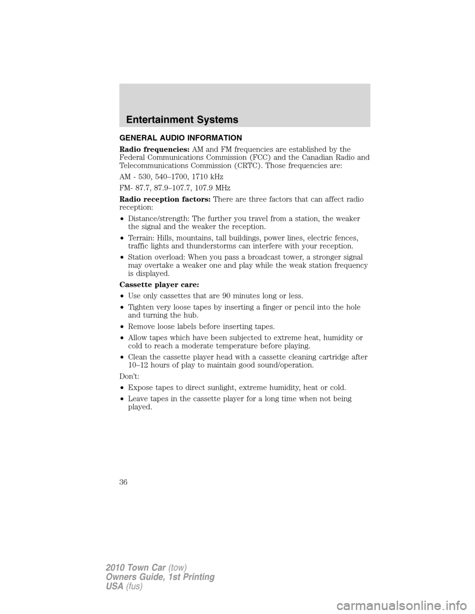 LINCOLN TOWN CAR 2010 Owners Manual GENERAL AUDIO INFORMATION
Radio frequencies:AM and FM frequencies are established by the
Federal Communications Commission (FCC) and the Canadian Radio and
Telecommunications Commission (CRTC). Those LINCOLN TOWN CAR 2010 Owners Manual GENERAL AUDIO INFORMATION
Radio frequencies:AM and FM frequencies are established by the
Federal Communications Commission (FCC) and the Canadian Radio and
Telecommunications Commission (CRTC). Those