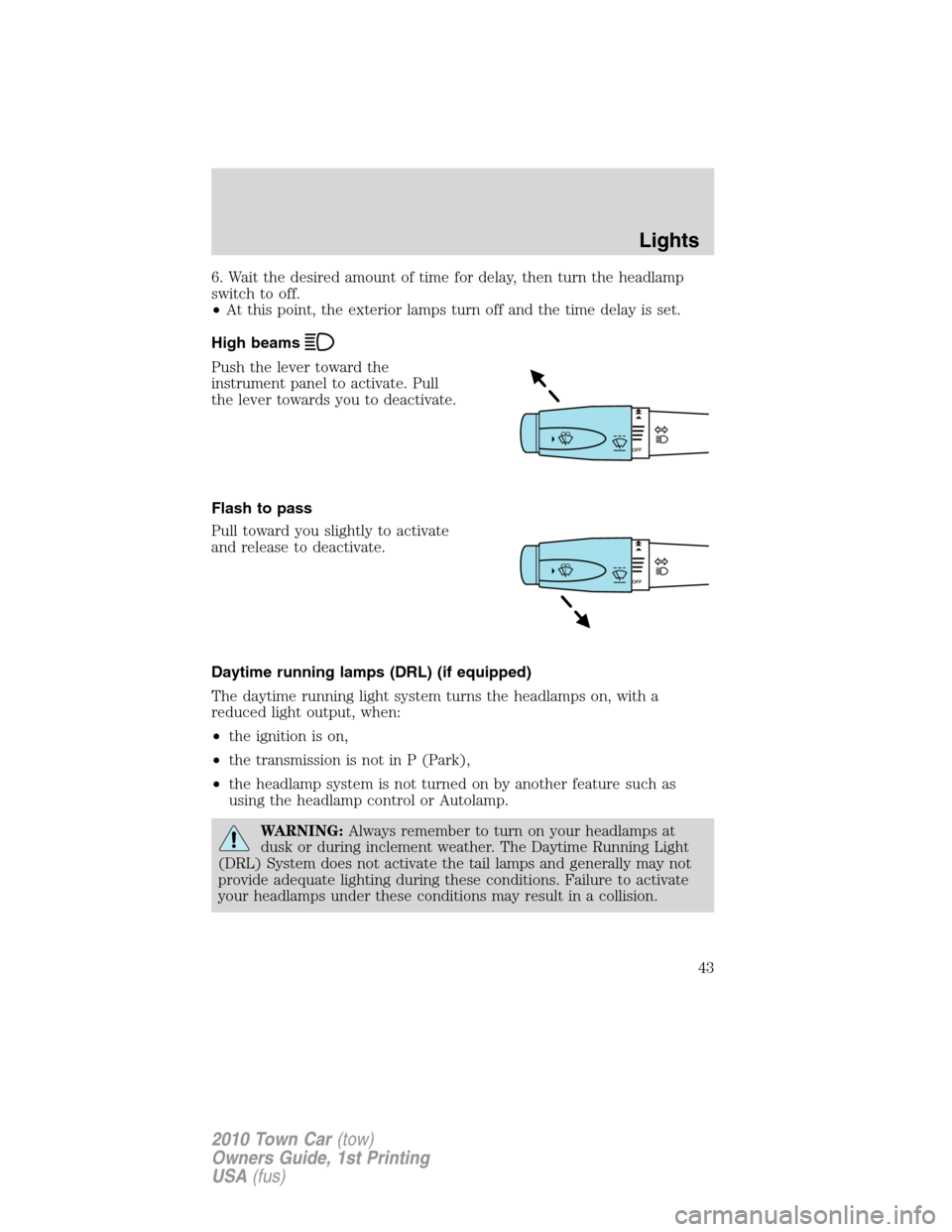 LINCOLN TOWN CAR 2010 Owners Manual 6. Wait the desired amount of time for delay, then turn the headlamp
switch to off.
•At this point, the exterior lamps turn off and the time delay is set.
High beams
Push the lever toward the
instru LINCOLN TOWN CAR 2010 Owners Manual 6. Wait the desired amount of time for delay, then turn the headlamp
switch to off.
•At this point, the exterior lamps turn off and the time delay is set.
High beams
Push the lever toward the
instru