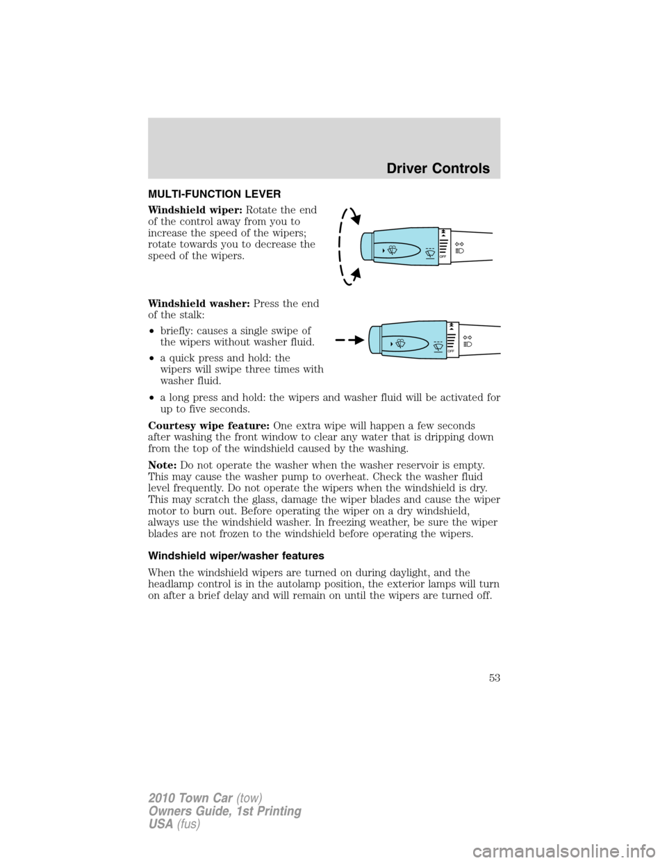 LINCOLN TOWN CAR 2010 Owners Manual MULTI-FUNCTION LEVER
Windshield wiper:Rotate the end
of the control away from you to
increase the speed of the wipers;
rotate towards you to decrease the
speed of the wipers.
Windshield washer:Press t LINCOLN TOWN CAR 2010 Owners Manual MULTI-FUNCTION LEVER
Windshield wiper:Rotate the end
of the control away from you to
increase the speed of the wipers;
rotate towards you to decrease the
speed of the wipers.
Windshield washer:Press t
