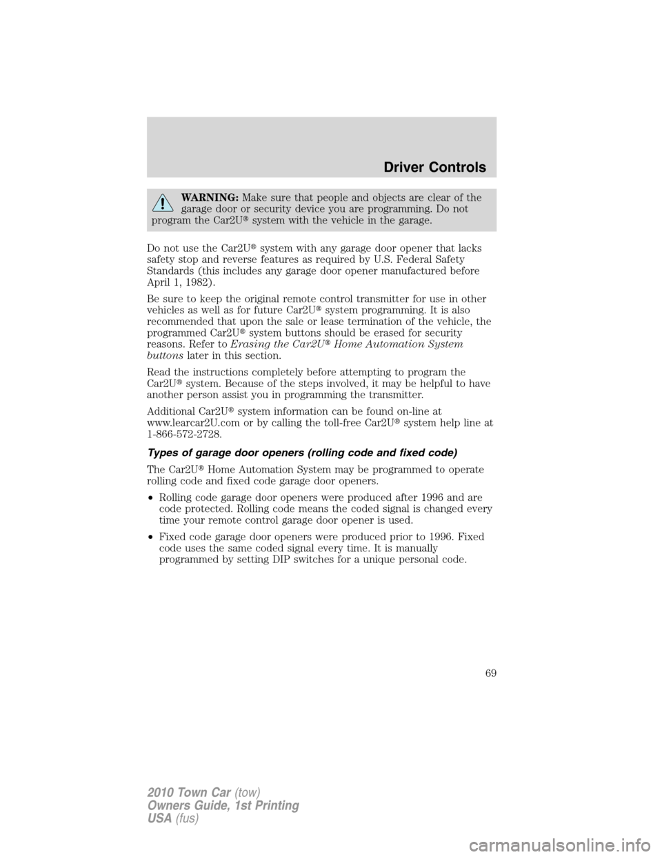 LINCOLN TOWN CAR 2010 Owners Manual WARNING:Make sure that people and objects are clear of the
garage door or security device you are programming. Do not
program the Car2Usystem with the vehicle in the garage.
Do not use the Car2Usyst LINCOLN TOWN CAR 2010 Owners Manual WARNING:Make sure that people and objects are clear of the
garage door or security device you are programming. Do not
program the Car2Usystem with the vehicle in the garage.
Do not use the Car2Usyst