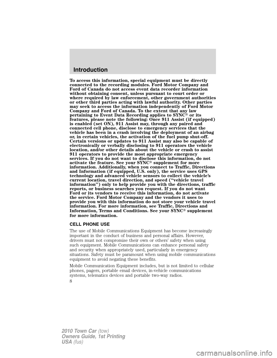 LINCOLN TOWN CAR 2010 Owners Manual To access this information, special equipment must be directly
connected to the recording modules. Ford Motor Company and
Ford of Canada do not access event data recorder information
without obtaining LINCOLN TOWN CAR 2010 Owners Manual To access this information, special equipment must be directly
connected to the recording modules. Ford Motor Company and
Ford of Canada do not access event data recorder information
without obtaining