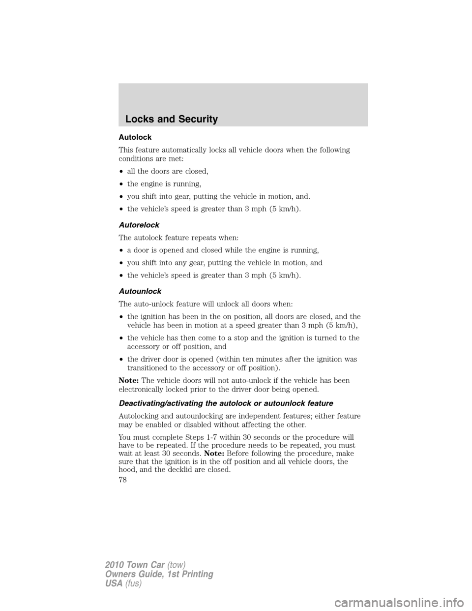 LINCOLN TOWN CAR 2010 Owners Manual Autolock
This feature automatically locks all vehicle doors when the following
conditions are met:
•all the doors are closed,
•the engine is running,
•you shift into gear, putting the vehicle in LINCOLN TOWN CAR 2010 Owners Manual Autolock
This feature automatically locks all vehicle doors when the following
conditions are met:
•all the doors are closed,
•the engine is running,
•you shift into gear, putting the vehicle in