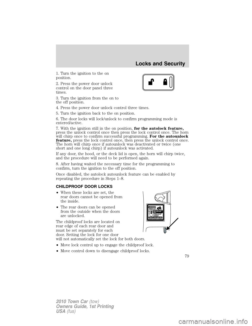 LINCOLN TOWN CAR 2010 Owners Manual 1. Turn the ignition to the on
position.
2. Press the power door unlock
control on the door panel three
times.
3. Turn the ignition from the on to
the off position.
4. Press the power door unlock cont LINCOLN TOWN CAR 2010 Owners Manual 1. Turn the ignition to the on
position.
2. Press the power door unlock
control on the door panel three
times.
3. Turn the ignition from the on to
the off position.
4. Press the power door unlock cont