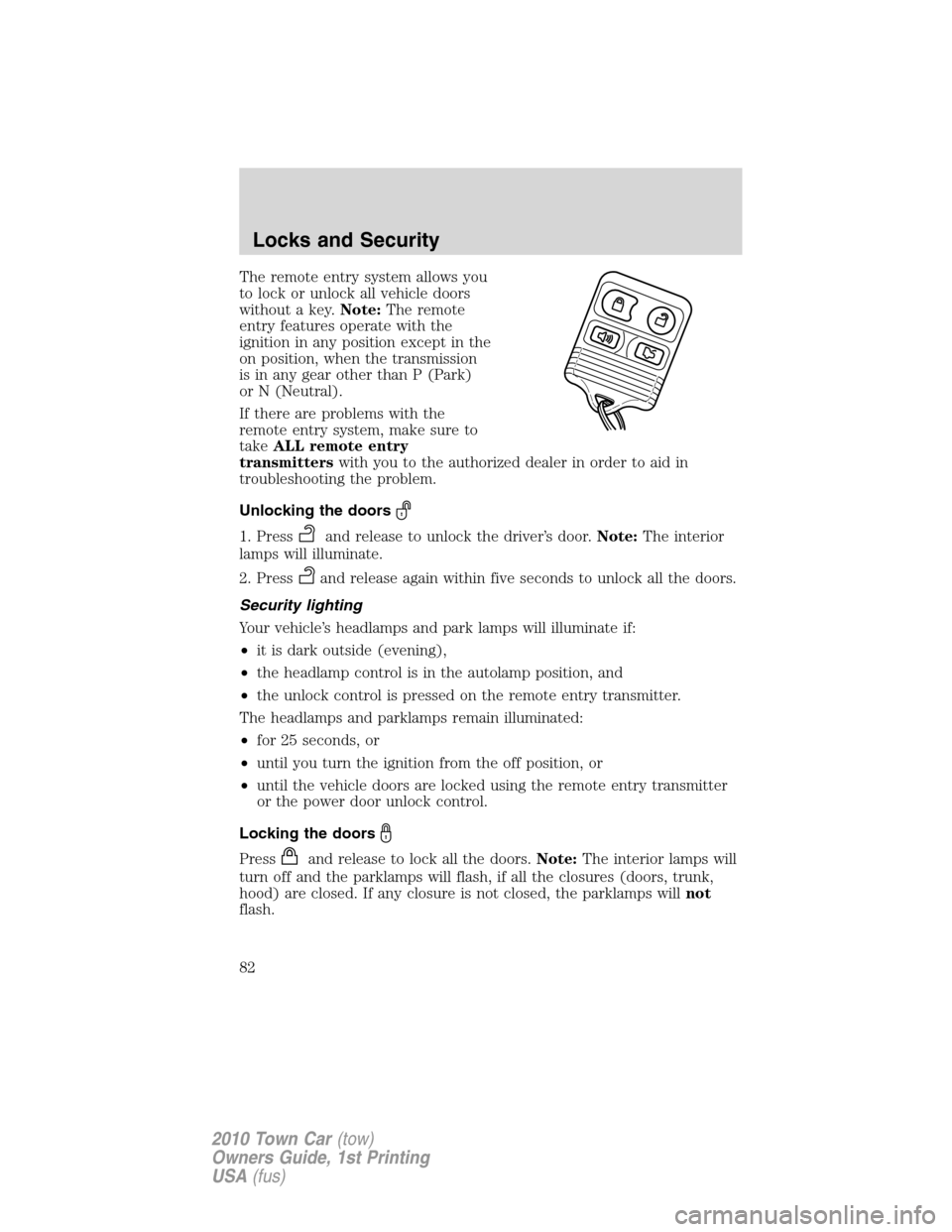 LINCOLN TOWN CAR 2010 Owners Manual The remote entry system allows you
to lock or unlock all vehicle doors
without a key.Note:The remote
entry features operate with the
ignition in any position except in the
on position, when the transm LINCOLN TOWN CAR 2010 Owners Manual The remote entry system allows you
to lock or unlock all vehicle doors
without a key.Note:The remote
entry features operate with the
ignition in any position except in the
on position, when the transm