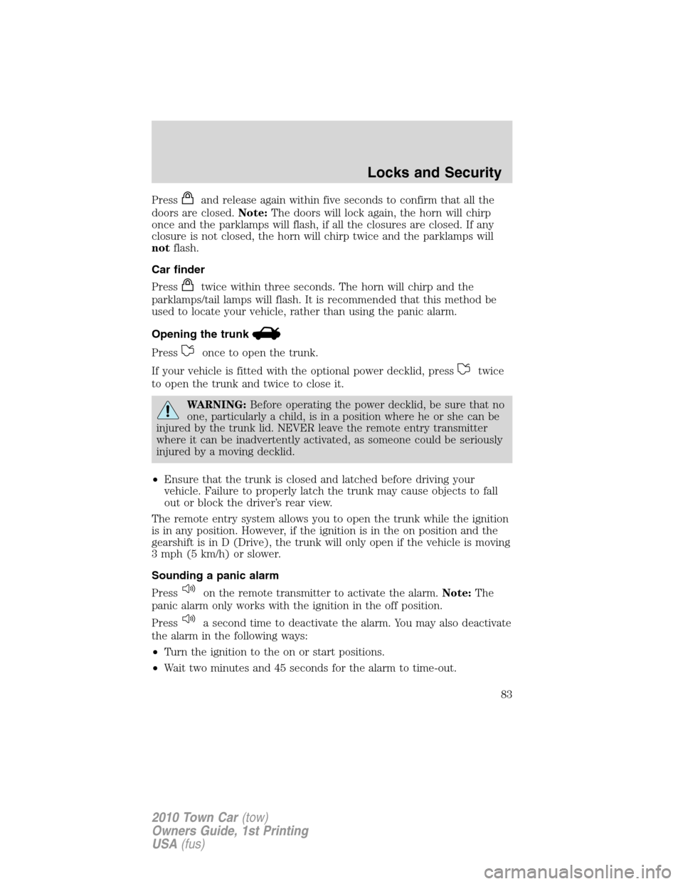 LINCOLN TOWN CAR 2010 Owners Manual Pressand release again within five seconds to confirm that all the
doors are closed.Note:The doors will lock again, the horn will chirp
once and the parklamps will flash, if all the closures are close LINCOLN TOWN CAR 2010 Owners Manual Pressand release again within five seconds to confirm that all the
doors are closed.Note:The doors will lock again, the horn will chirp
once and the parklamps will flash, if all the closures are close
