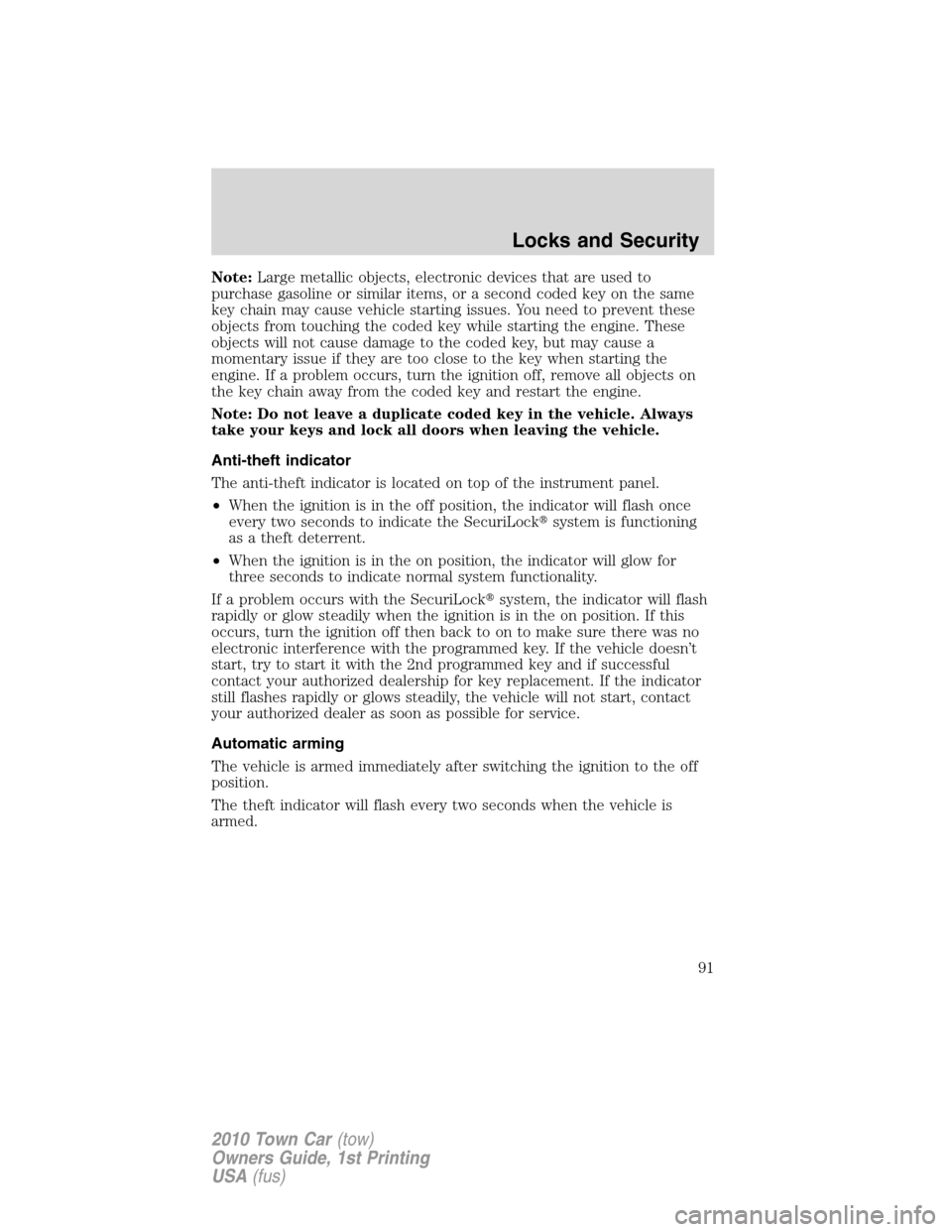 LINCOLN TOWN CAR 2010 Owners Manual Note:Large metallic objects, electronic devices that are used to
purchase gasoline or similar items, or a second coded key on the same
key chain may cause vehicle starting issues. You need to prevent LINCOLN TOWN CAR 2010 Owners Manual Note:Large metallic objects, electronic devices that are used to
purchase gasoline or similar items, or a second coded key on the same
key chain may cause vehicle starting issues. You need to prevent