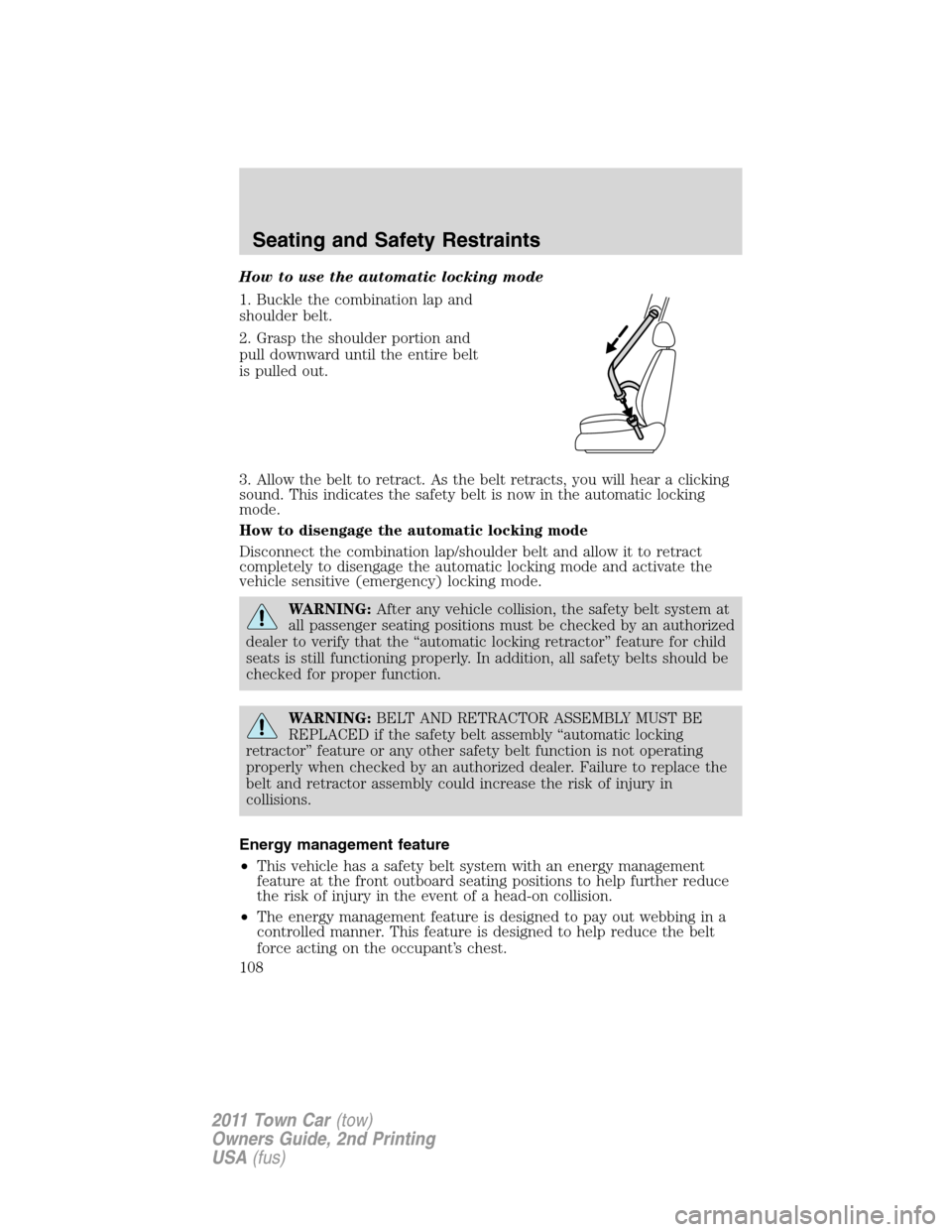 LINCOLN TOWN CAR 2011  Owners Manual How to use the automatic locking mode
1. Buckle the combination lap and
shoulder belt.
2. Grasp the shoulder portion and
pull downward until the entire belt
is pulled out.
3. Allow the belt to retract