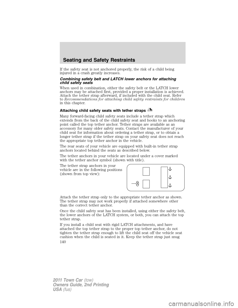 LINCOLN TOWN CAR 2011  Owners Manual If the safety seat is not anchored properly, the risk of a child being
injured in a crash greatly increases.
Combining safety belt and LATCH lower anchors for attaching
child safety seats
When used in