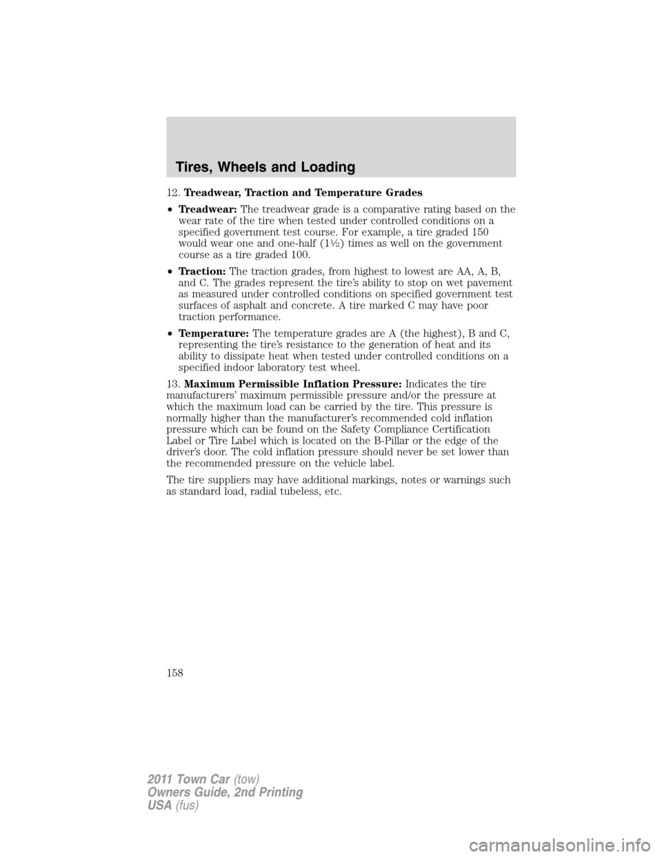 LINCOLN TOWN CAR 2011  Owners Manual 12.Treadwear, Traction and Temperature Grades
•Treadwear:The treadwear grade is a comparative rating based on the
wear rate of the tire when tested under controlled conditions on a
specified governm
