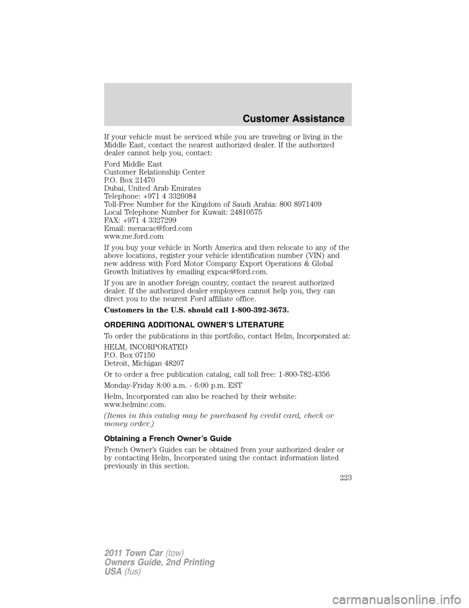 LINCOLN TOWN CAR 2011 Owners Manual If your vehicle must be serviced while you are traveling or living in the
Middle East, contact the nearest authorized dealer. If the authorized
dealer cannot help you, contact:
Ford Middle East
Custom LINCOLN TOWN CAR 2011 Owners Manual If your vehicle must be serviced while you are traveling or living in the
Middle East, contact the nearest authorized dealer. If the authorized
dealer cannot help you, contact:
Ford Middle East
Custom