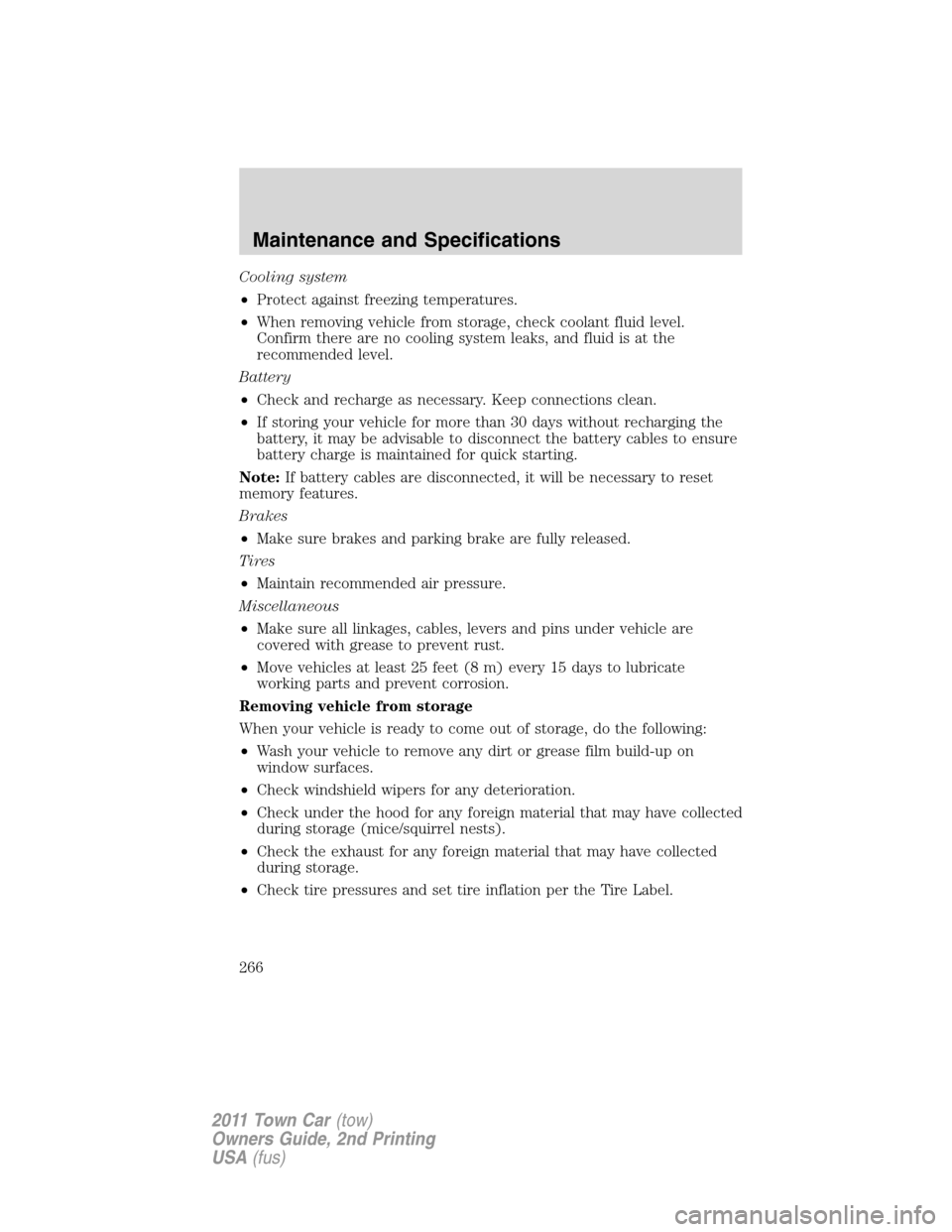 LINCOLN TOWN CAR 2011 Owners Manual Cooling system
•Protect against freezing temperatures.
•When removing vehicle from storage, check coolant fluid level.
Confirm there are no cooling system leaks, and fluid is at the
recommended le LINCOLN TOWN CAR 2011 Owners Manual Cooling system
•Protect against freezing temperatures.
•When removing vehicle from storage, check coolant fluid level.
Confirm there are no cooling system leaks, and fluid is at the
recommended le