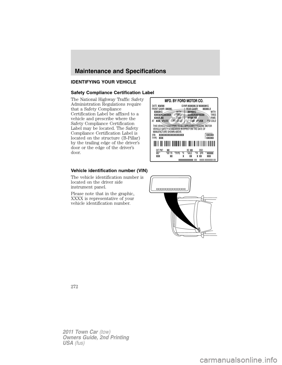 LINCOLN TOWN CAR 2011  Owners Manual IDENTIFYING YOUR VEHICLE
Safety Compliance Certification Label
The National Highway Traffic Safety
Administration Regulations require
that a Safety Compliance
Certification Label be affixed to a
vehic