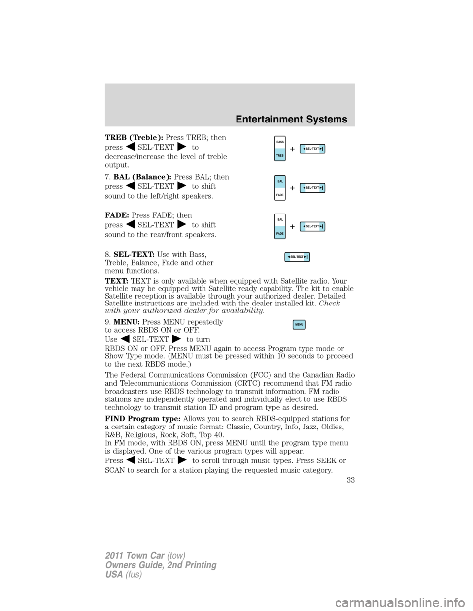 LINCOLN TOWN CAR 2011  Owners Manual TREB (Treble):Press TREB; then
press
SEL-TEXTto
decrease/increase the level of treble
output.
7.BAL (Balance):Press BAL; then
press
SEL-TEXTto shift
sound to the left/right speakers.
FADE:Press FADE; 