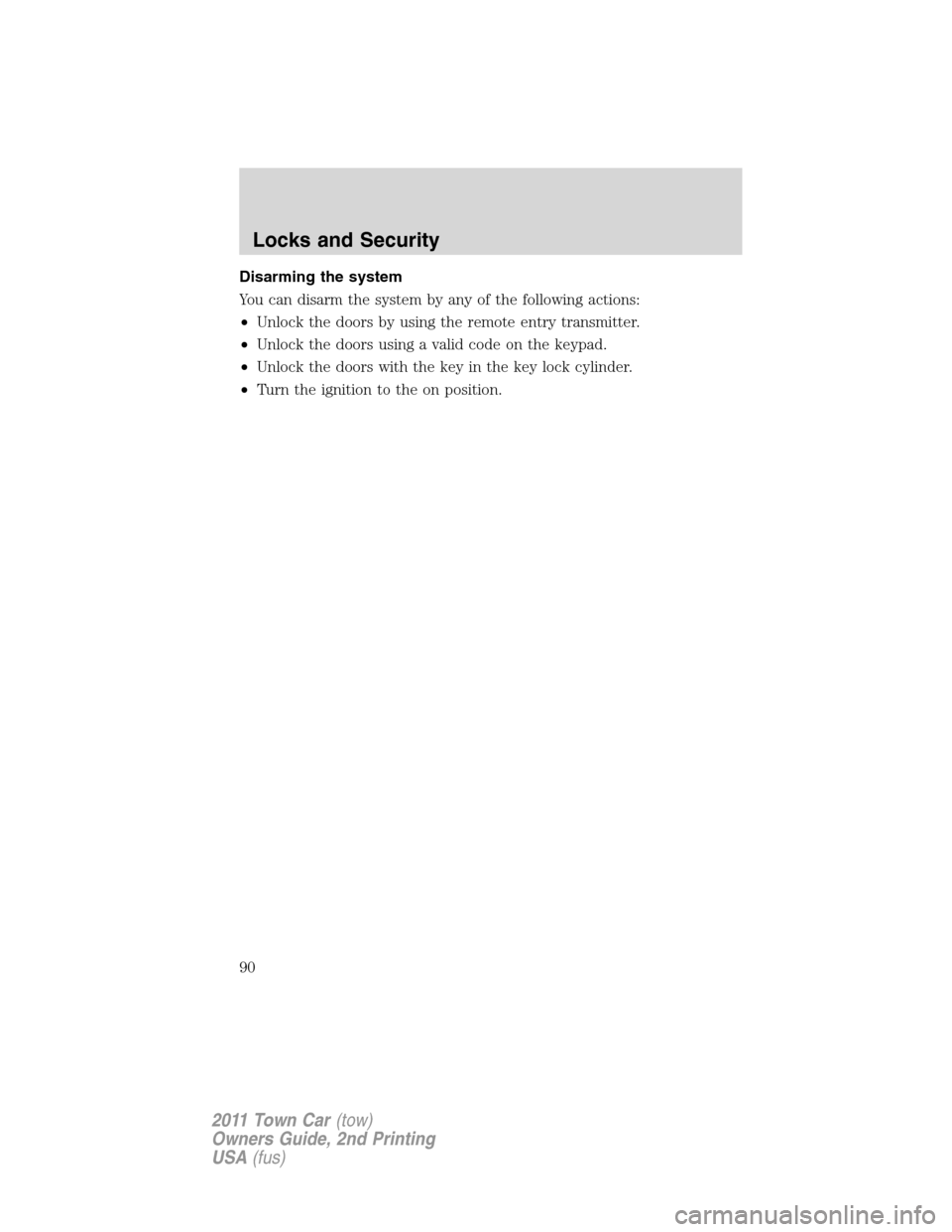 LINCOLN TOWN CAR 2011  Owners Manual Disarming the system
You can disarm the system by any of the following actions:
•Unlock the doors by using the remote entry transmitter.
•Unlock the doors using a valid code on the keypad.
•Unlo