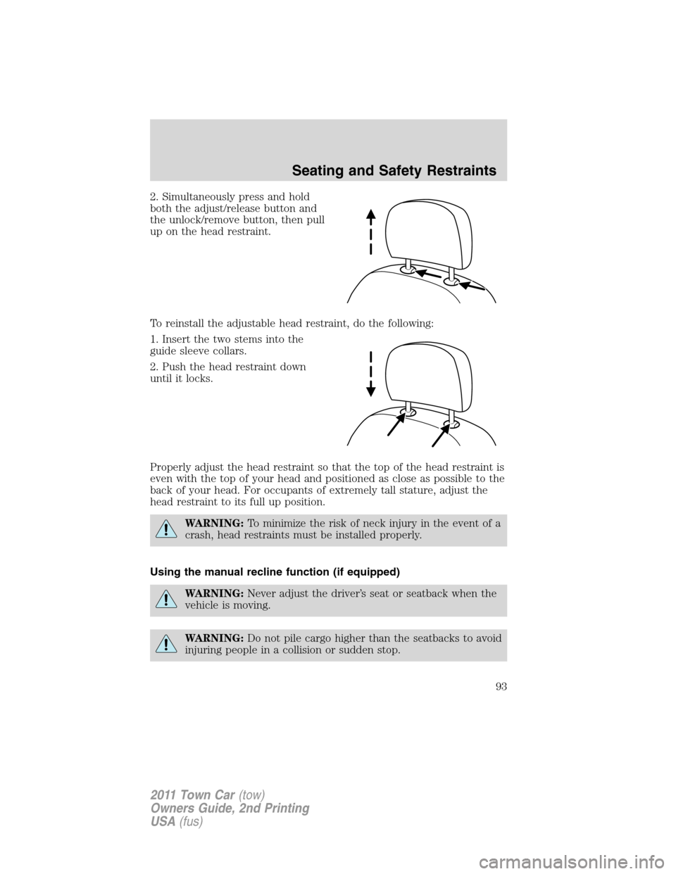LINCOLN TOWN CAR 2011  Owners Manual 2. Simultaneously press and hold
both the adjust/release button and
the unlock/remove button, then pull
up on the head restraint.
To reinstall the adjustable head restraint, do the following:
1. Inser