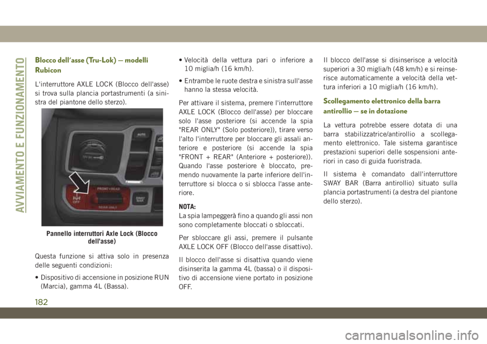 JEEP WRANGLER UNLIMITED 2019 Libretto Uso Manutenzione (in Italian) Blocco dell'asse (Tru-Lok) — modelli
Rubicon
L'interruttore AXLE LOCK (Blocco dell'asse)
si trova sulla plancia portastrumenti (a sini-
stra del piantone dello sterzo).
Questa funzione s JEEP WRANGLER UNLIMITED 2019 Libretto Uso Manutenzione (in Italian) Blocco dell'asse (Tru-Lok) — modelli
Rubicon
L'interruttore AXLE LOCK (Blocco dell'asse)
si trova sulla plancia portastrumenti (a sini-
stra del piantone dello sterzo).
Questa funzione s