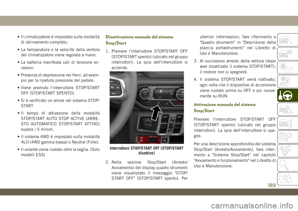 JEEP WRANGLER UNLIMITED 2019 Libretto Uso Manutenzione (in Italian) • Il climatizzatore è impostato sulla modalità
di sbrinamento completo.
• La temperatura o la velocità della ventola
del climatizzatore viene regolata a mano.
• La batteria manifesta cali di JEEP WRANGLER UNLIMITED 2019 Libretto Uso Manutenzione (in Italian) • Il climatizzatore è impostato sulla modalità
di sbrinamento completo.
• La temperatura o la velocità della ventola
del climatizzatore viene regolata a mano.
• La batteria manifesta cali di