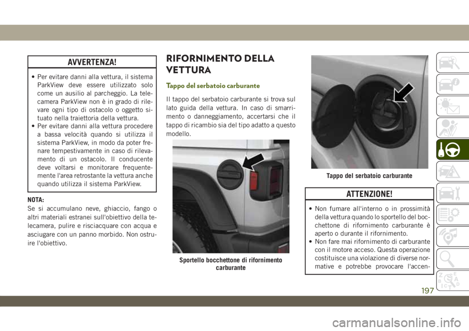 JEEP WRANGLER UNLIMITED 2019 Libretto Uso Manutenzione (in Italian) AVVERTENZA!
• Per evitare danni alla vettura, il sistema
ParkView deve essere utilizzato solo
come un ausilio al parcheggio. La tele-
camera ParkView non è in grado di rile-
vare ogni tipo di ostac JEEP WRANGLER UNLIMITED 2019 Libretto Uso Manutenzione (in Italian) AVVERTENZA!
• Per evitare danni alla vettura, il sistema
ParkView deve essere utilizzato solo
come un ausilio al parcheggio. La tele-
camera ParkView non è in grado di rile-
vare ogni tipo di ostac