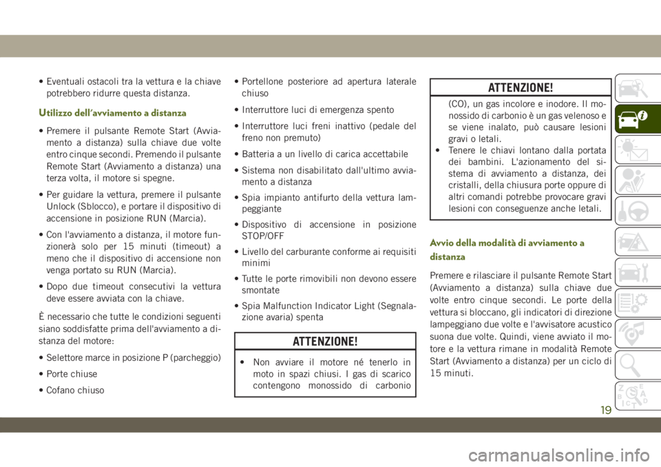 JEEP WRANGLER UNLIMITED 2019 Libretto Uso Manutenzione (in Italian) • Eventuali ostacoli tra la vettura e la chiave
potrebbero ridurre questa distanza.
Utilizzo dell'avviamento a distanza
• Premere il pulsante Remote Start (Avvia-
mento a distanza) sulla chiav JEEP WRANGLER UNLIMITED 2019 Libretto Uso Manutenzione (in Italian) • Eventuali ostacoli tra la vettura e la chiave
potrebbero ridurre questa distanza.
Utilizzo dell'avviamento a distanza
• Premere il pulsante Remote Start (Avvia-
mento a distanza) sulla chiav
