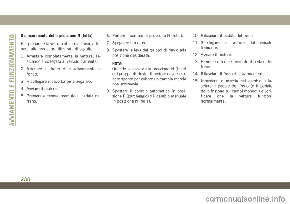 JEEP WRANGLER UNLIMITED 2019 Libretto Uso Manutenzione (in Italian) Disinserimento della posizione N (folle)
Per preparare la vettura al normale uso, atte-
nersi alla procedura illustrata di seguito.
1. Arrestare completamente la vettura, la-
sciandola collegata al ve JEEP WRANGLER UNLIMITED 2019 Libretto Uso Manutenzione (in Italian) Disinserimento della posizione N (folle)
Per preparare la vettura al normale uso, atte-
nersi alla procedura illustrata di seguito.
1. Arrestare completamente la vettura, la-
sciandola collegata al ve