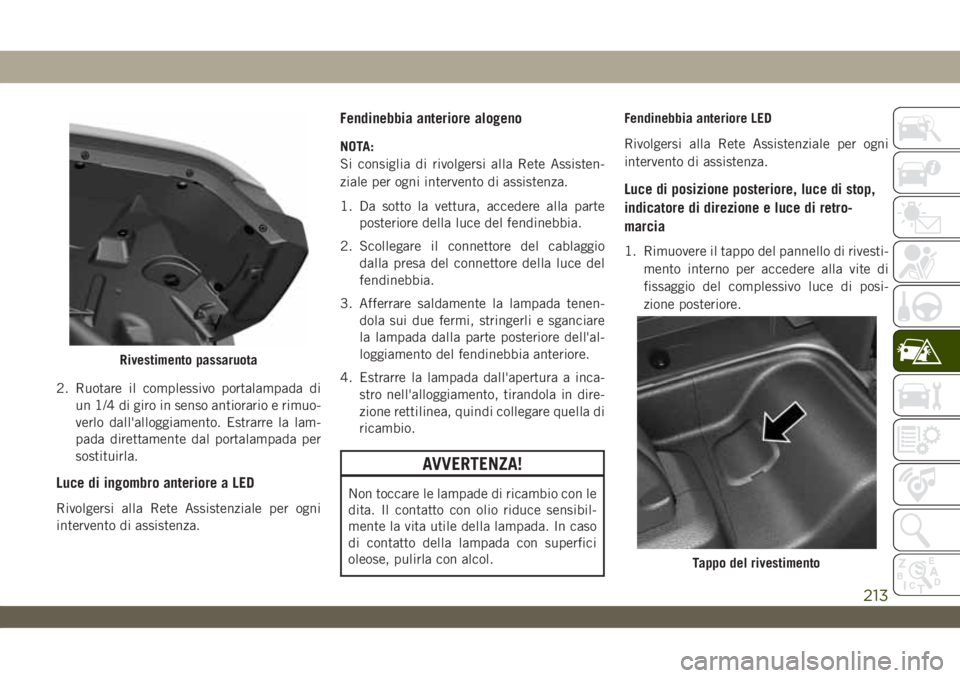 JEEP WRANGLER UNLIMITED 2019 Libretto Uso Manutenzione (in Italian) 2. Ruotare il complessivo portalampada di
un 1/4 di giro in senso antiorario e rimuo-
verlo dall'alloggiamento. Estrarre la lam-
pada direttamente dal portalampada per
sostituirla.
Luce di ingombr JEEP WRANGLER UNLIMITED 2019 Libretto Uso Manutenzione (in Italian) 2. Ruotare il complessivo portalampada di
un 1/4 di giro in senso antiorario e rimuo-
verlo dall'alloggiamento. Estrarre la lam-
pada direttamente dal portalampada per
sostituirla.
Luce di ingombr