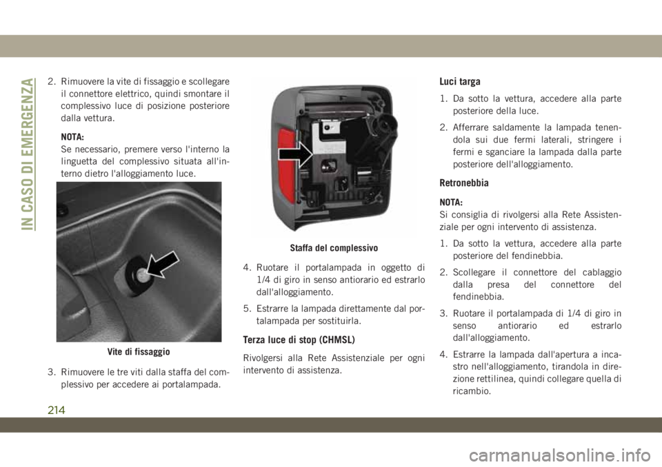 JEEP WRANGLER UNLIMITED 2019 Libretto Uso Manutenzione (in Italian) 2. Rimuovere la vite di fissaggio e scollegare
il connettore elettrico, quindi smontare il
complessivo luce di posizione posteriore
dalla vettura.
NOTA:
Se necessario, premere verso l'interno la
l JEEP WRANGLER UNLIMITED 2019 Libretto Uso Manutenzione (in Italian) 2. Rimuovere la vite di fissaggio e scollegare
il connettore elettrico, quindi smontare il
complessivo luce di posizione posteriore
dalla vettura.
NOTA:
Se necessario, premere verso l'interno la
l