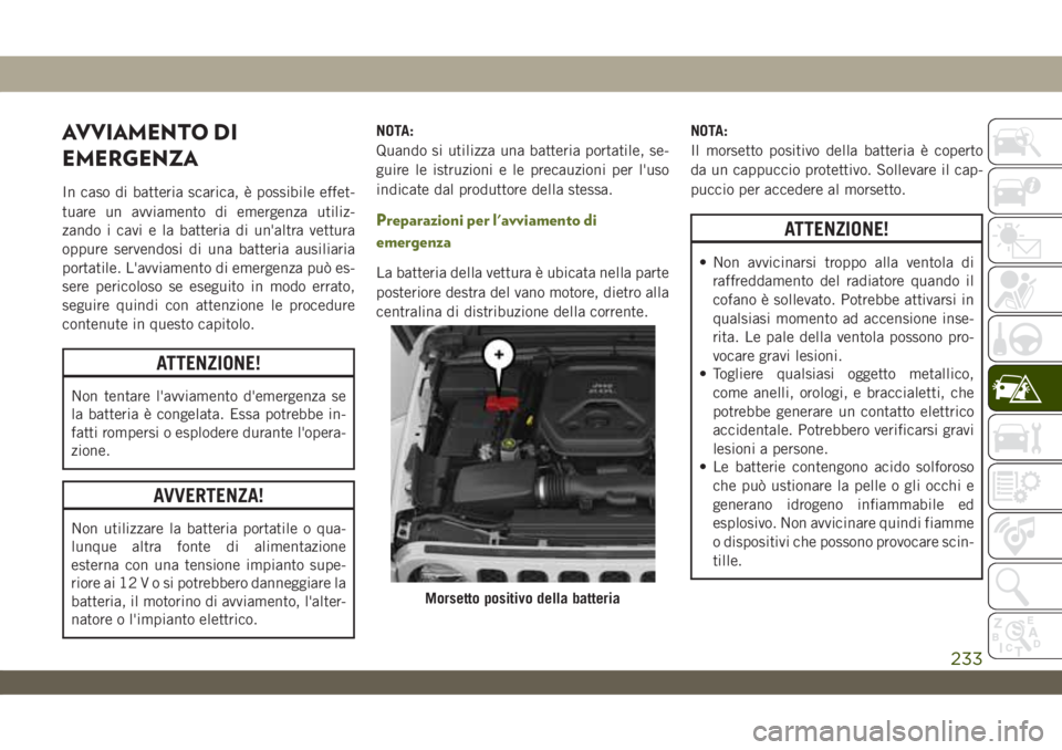 JEEP WRANGLER UNLIMITED 2019 Libretto Uso Manutenzione (in Italian) AVVIAMENTO DI
EMERGENZA
In caso di batteria scarica, è possibile effet-
tuare un avviamento di emergenza utiliz-
zando i cavi e la batteria di un'altra vettura
oppure servendosi di una batteria a JEEP WRANGLER UNLIMITED 2019 Libretto Uso Manutenzione (in Italian) AVVIAMENTO DI
EMERGENZA
In caso di batteria scarica, è possibile effet-
tuare un avviamento di emergenza utiliz-
zando i cavi e la batteria di un'altra vettura
oppure servendosi di una batteria a