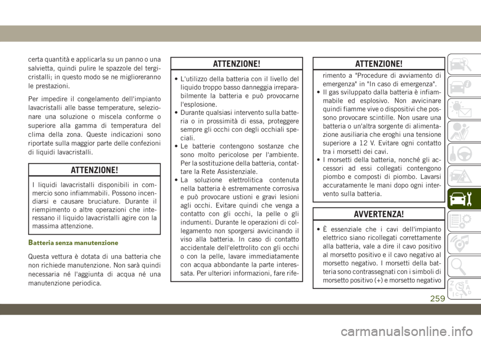 JEEP WRANGLER UNLIMITED 2019 Libretto Uso Manutenzione (in Italian) certa quantità e applicarla su un panno o una
salvietta, quindi pulire le spazzole del tergi-
cristalli; in questo modo se ne miglioreranno
le prestazioni.
Per impedire il congelamento dell'impia JEEP WRANGLER UNLIMITED 2019 Libretto Uso Manutenzione (in Italian) certa quantità e applicarla su un panno o una
salvietta, quindi pulire le spazzole del tergi-
cristalli; in questo modo se ne miglioreranno
le prestazioni.
Per impedire il congelamento dell'impia