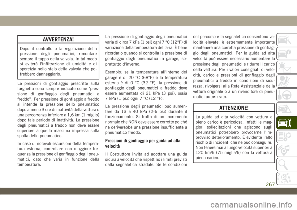 JEEP WRANGLER UNLIMITED 2019 Libretto Uso Manutenzione (in Italian) AVVERTENZA!
Dopo il controllo o la regolazione della
pressione degli pneumatici, rimontare
sempre il tappo della valvola. In tal modo
si eviterà l'infiltrazione di umidità e di
sporcizia nello s JEEP WRANGLER UNLIMITED 2019 Libretto Uso Manutenzione (in Italian) AVVERTENZA!
Dopo il controllo o la regolazione della
pressione degli pneumatici, rimontare
sempre il tappo della valvola. In tal modo
si eviterà l'infiltrazione di umidità e di
sporcizia nello s