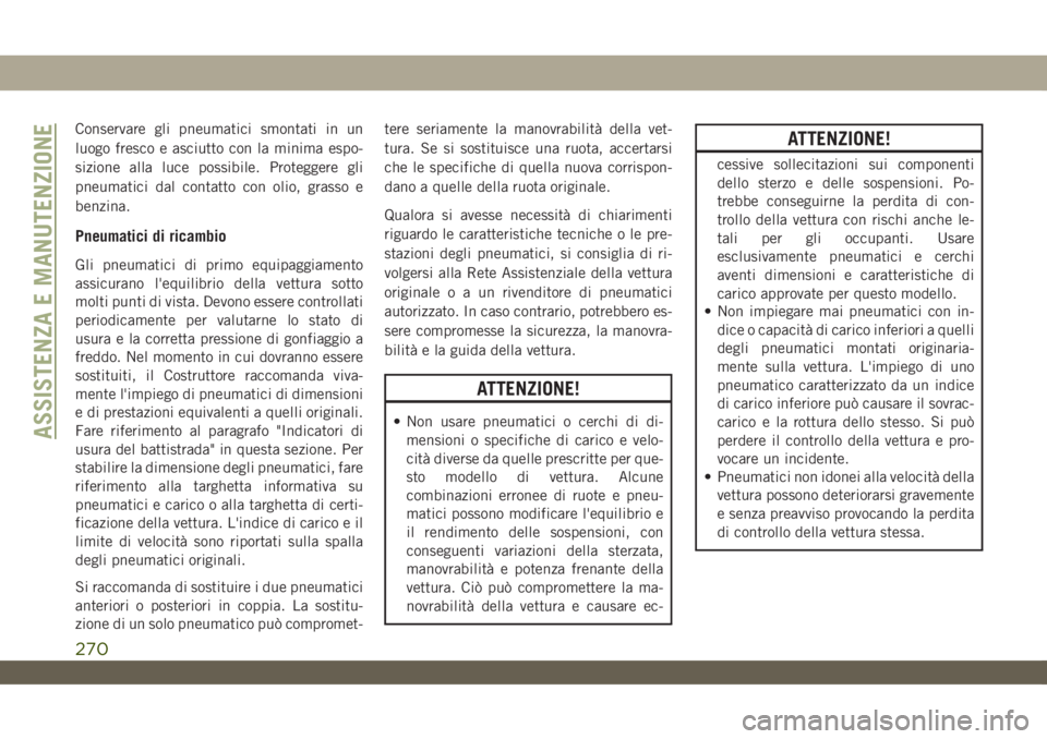 JEEP WRANGLER UNLIMITED 2019 Libretto Uso Manutenzione (in Italian) Conservare gli pneumatici smontati in un
luogo fresco e asciutto con la minima espo-
sizione alla luce possibile. Proteggere gli
pneumatici dal contatto con olio, grasso e
benzina.
Pneumatici di ricam JEEP WRANGLER UNLIMITED 2019 Libretto Uso Manutenzione (in Italian) Conservare gli pneumatici smontati in un
luogo fresco e asciutto con la minima espo-
sizione alla luce possibile. Proteggere gli
pneumatici dal contatto con olio, grasso e
benzina.
Pneumatici di ricam