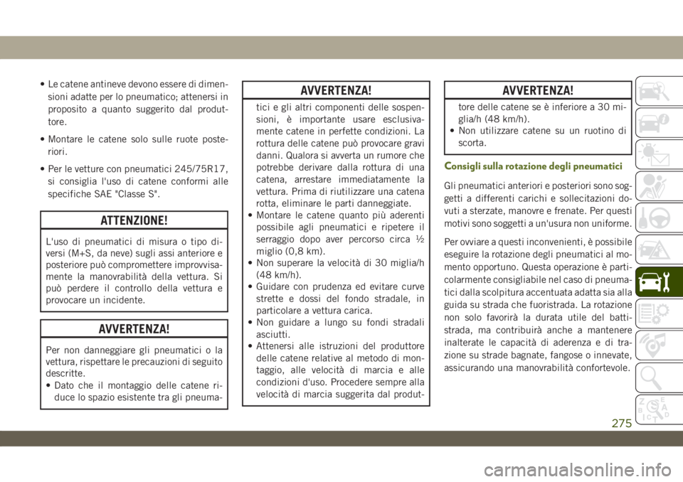 JEEP WRANGLER UNLIMITED 2019 Libretto Uso Manutenzione (in Italian) • Le catene antineve devono essere di dimen-
sioni adatte per lo pneumatico; attenersi in
proposito a quanto suggerito dal produt-
tore.
• Montare le catene solo sulle ruote poste-
riori.
• Per JEEP WRANGLER UNLIMITED 2019 Libretto Uso Manutenzione (in Italian) • Le catene antineve devono essere di dimen-
sioni adatte per lo pneumatico; attenersi in
proposito a quanto suggerito dal produt-
tore.
• Montare le catene solo sulle ruote poste-
riori.
• Per