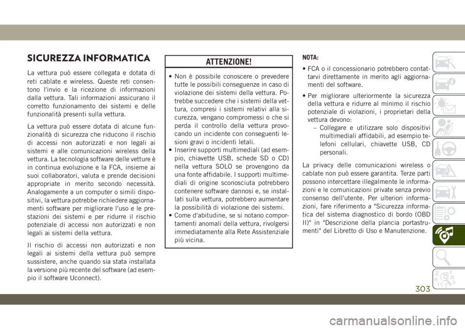 JEEP WRANGLER UNLIMITED 2019 Libretto Uso Manutenzione (in Italian) SICUREZZA INFORMATICA
La vettura può essere collegata e dotata di
reti cablate e wireless. Queste reti consen-
tono l'invio e la ricezione di informazioni
dalla vettura. Tali informazioni assicur JEEP WRANGLER UNLIMITED 2019 Libretto Uso Manutenzione (in Italian) SICUREZZA INFORMATICA
La vettura può essere collegata e dotata di
reti cablate e wireless. Queste reti consen-
tono l'invio e la ricezione di informazioni
dalla vettura. Tali informazioni assicur