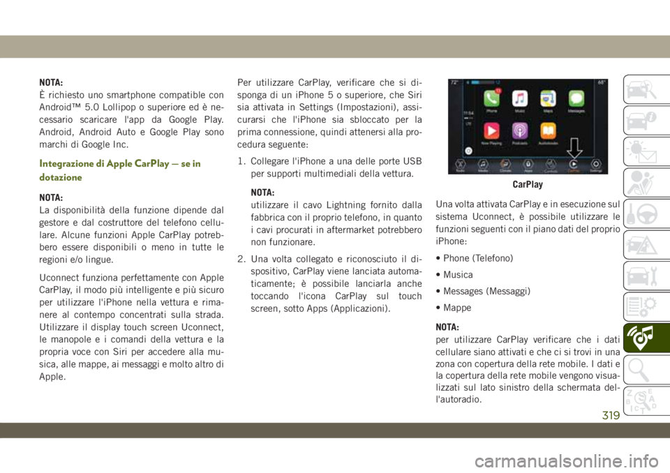 JEEP WRANGLER UNLIMITED 2019  Libretto Uso Manutenzione (in Italian) NOTA:
È richiesto uno smartphone compatible con
Android™ 5.0 Lollipop o superiore ed è ne-
cessario scaricare l'app da Google Play.
Android, Android Auto e Google Play sono
marchi di Google In