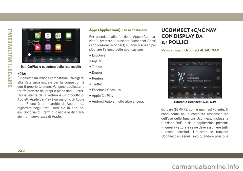 JEEP WRANGLER UNLIMITED 2019  Libretto Uso Manutenzione (in Italian) NOTA:
È richiesto un iPhone compatibile. Rivolgersi
alla Rete assistenziale per la compatibilità
con il proprio telefono. Vengono applicate le
tariffe previste dal proprio piano dati. L'inter-
f