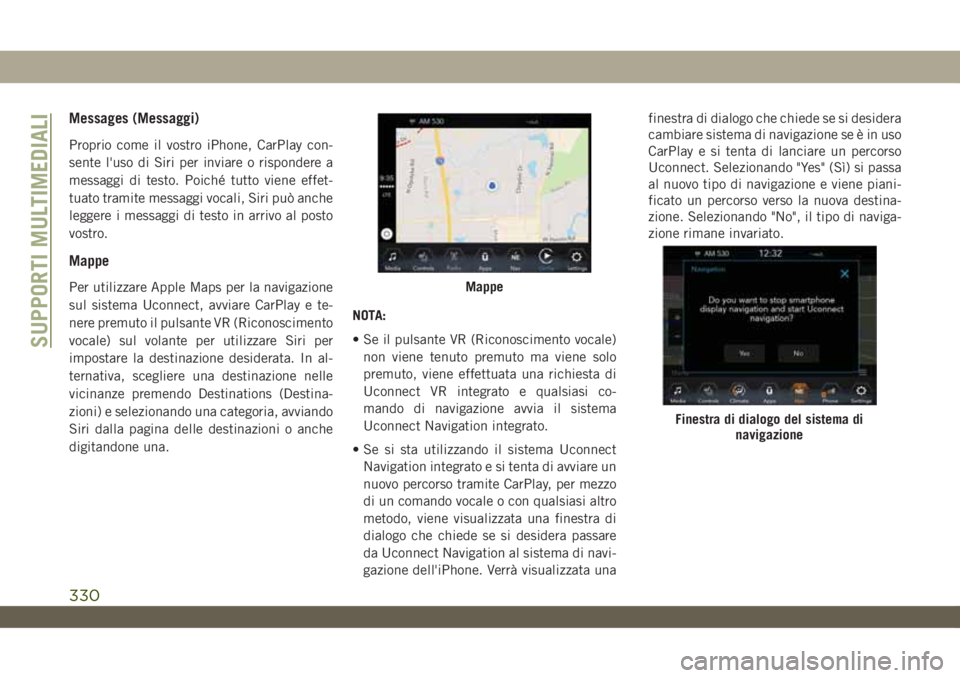 JEEP WRANGLER UNLIMITED 2019 Libretto Uso Manutenzione (in Italian) Messages (Messaggi)
Proprio come il vostro iPhone, CarPlay con-
sente l'uso di Siri per inviare o rispondere a
messaggi di testo. Poiché tutto viene effet-
tuato tramite messaggi vocali, Siri pu JEEP WRANGLER UNLIMITED 2019 Libretto Uso Manutenzione (in Italian) Messages (Messaggi)
Proprio come il vostro iPhone, CarPlay con-
sente l'uso di Siri per inviare o rispondere a
messaggi di testo. Poiché tutto viene effet-
tuato tramite messaggi vocali, Siri pu